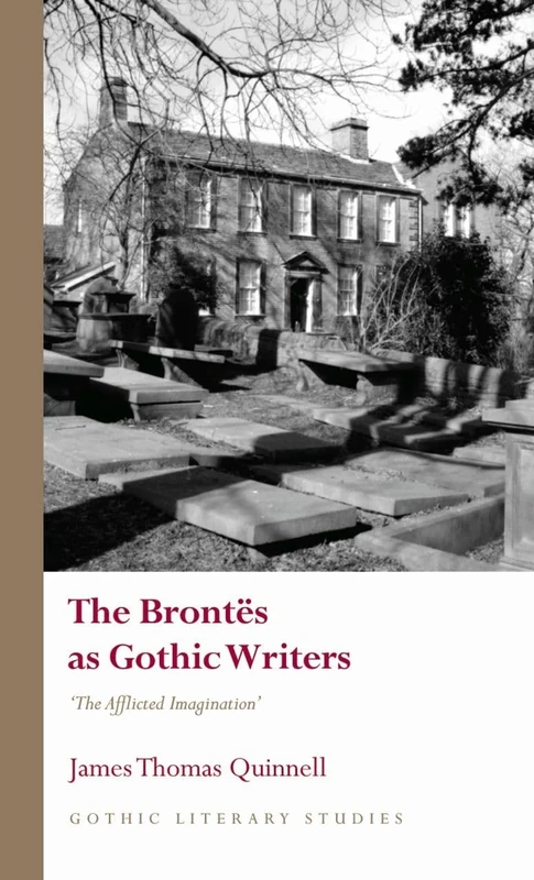 The Brontës as Gothic Writers: “The Afflicted Imagination” (Gothic Literary Studies)