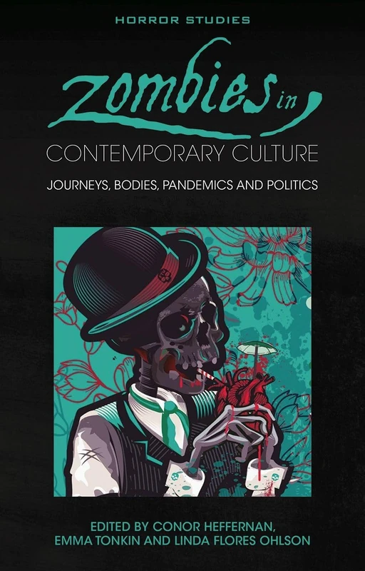 Zombies in Contemporary Culture: Journeys, Bodies, Pandemics and Politics: 1 (Horror Studies)