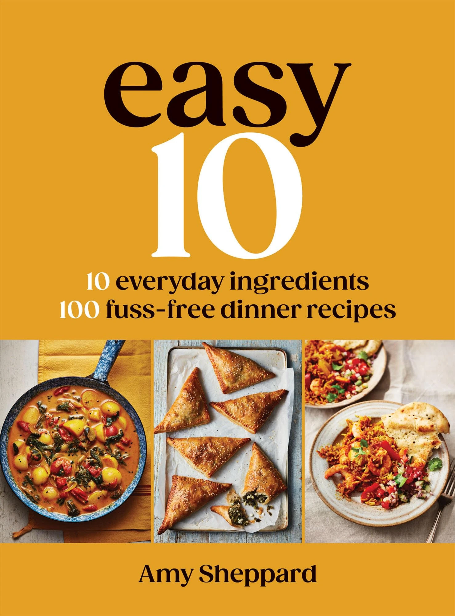 Easy 10: 10 Everyday Ingredients, 100 Fuss-free Dinner Recipes: The Sunday Times Bestseller