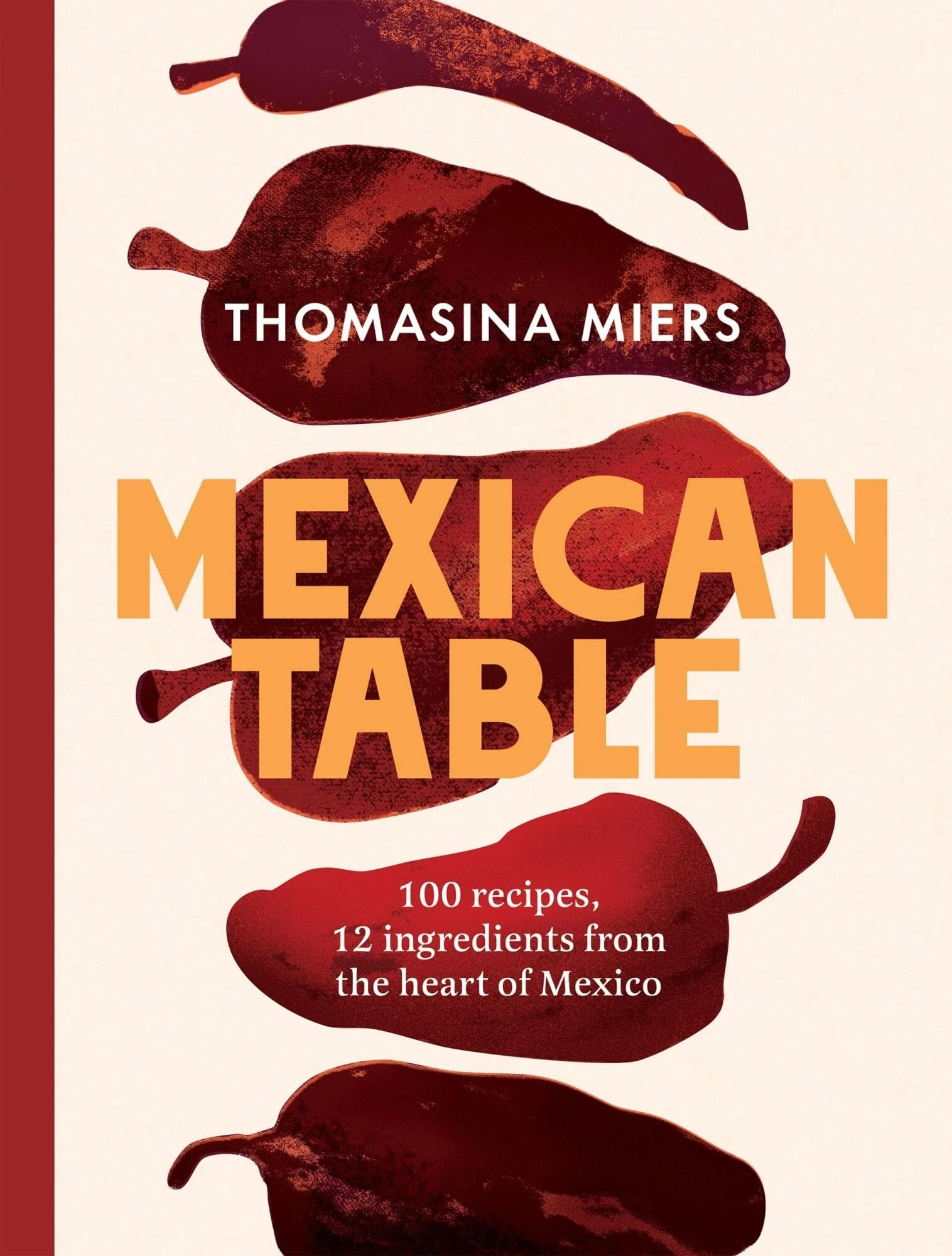 Mexican Table: 100 Recipes, 12 Everyday Ingredients From the Heart of Mexico