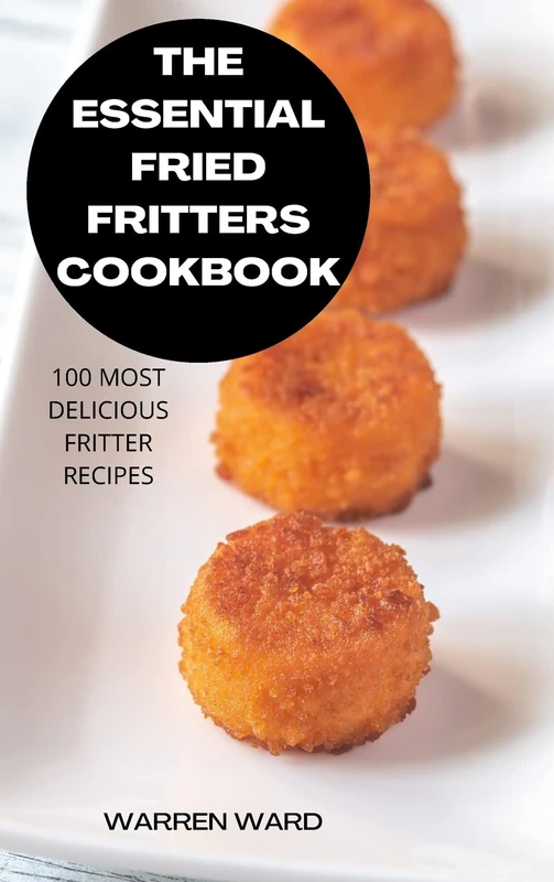 The Essential Fried Fritters Cookbook: 100 Most Delicious Fritter Recipes - Image 1