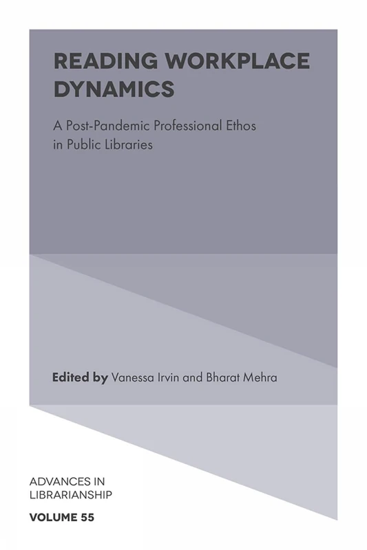 Reading Workplace Dynamics: A Post-Pandemic Professional Ethos in Public Libraries: 55 (Advances in Librarianship, 55)