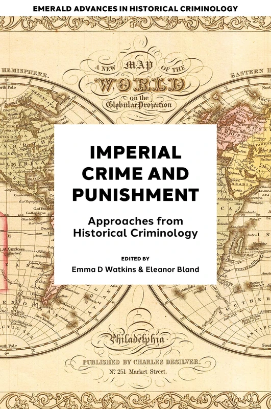 Imperial Crime and Punishment: Approaches from Historical Criminology (Emerald Advances in Historical Criminology)