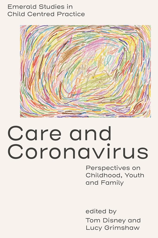 Care and Coronavirus: Perspectives on Childhood, Youth and Family (Emerald Studies in Child Centred Practice)