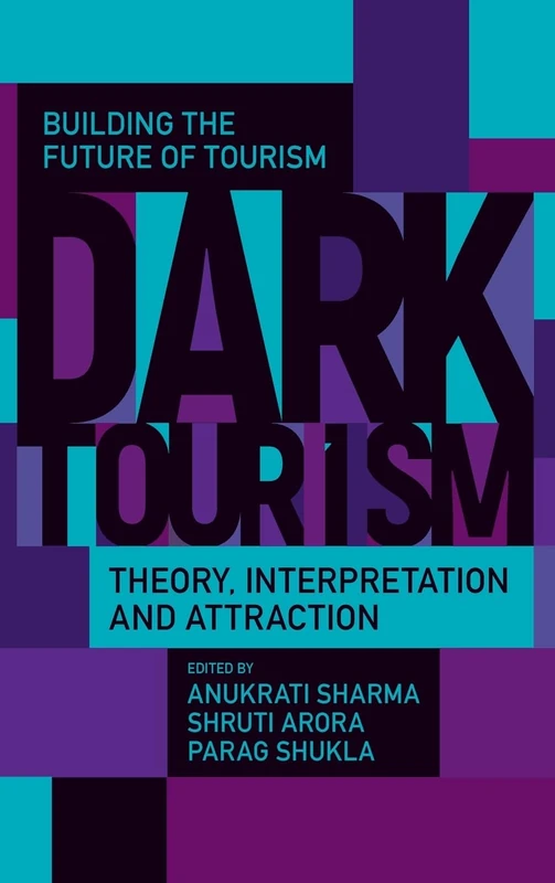 Dark Tourism: Theory, Interpretation and Attraction (Building the Future of Tourism)