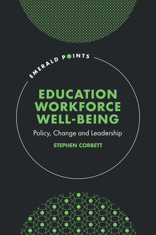 Education Workforce Well-being: Policy, Change and Leadership (Emerald Points)