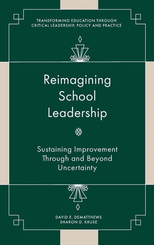 Reimagining School Leadership: Sustaining Improvement Through and Beyond Uncertainty (Transforming Education Through Critical Leadership, Policy and Practice)