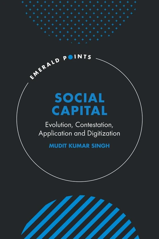 Social Capital: Evolution, Contestation, Application and Digitization (Emerald Points)