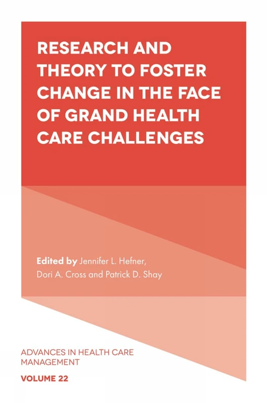 Research and Theory to Foster Change in the Face of Grand Health Care Challenges: 22 (Advances in Health Care Management, 22)