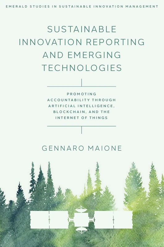 Sustainable Innovation Reporting and Emerging Technologies: Promoting Accountability Through Artificial Intelligence, Blockchain, and the Internet of ... Studies in Sustainable Innovation Management) - Image 1