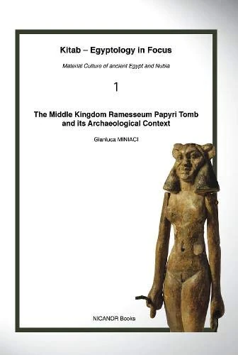 The Middle Kingdom Ramesseum Papyri Tomb and its Archaeological Context (Kitab - Egyptology in Focus): 1