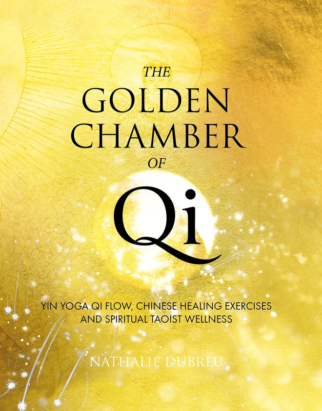 The Golden Chamber of Qi: Yin Yoga Qi Flow, Chinese Healing Exercises and Taoist Spiritual Wellness