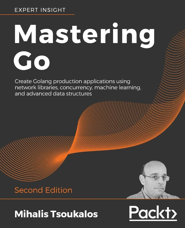 Mastering Go: Create Golang production applications using network libraries, concurrency, machine learning, and advanced data structures, 2nd Edition