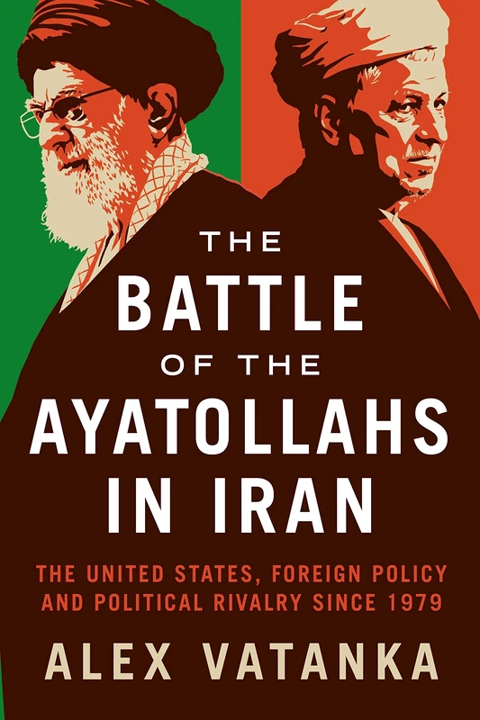 Battle of the Ayatollahs in Iran, The: The United States, Foreign Policy, and Political Rivalry since 1979