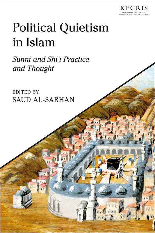 Political Quietism in Islam: Sunni and Shi’i Practice and Thought (King Faisal Center for Research and Islamic Studies Series)