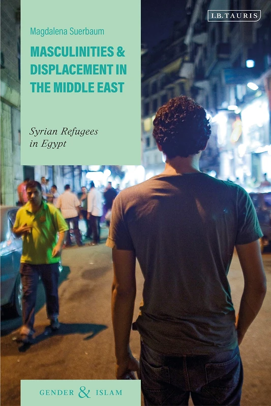 Masculinities and Displacement in the Middle East: Syrian Refugees in Egypt (Gender and Islam) - Image 1