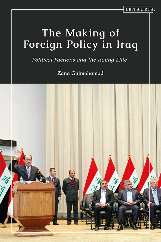 The Making of Foreign Policy in Iraq: Political Factions and the Ruling Elite since 2003