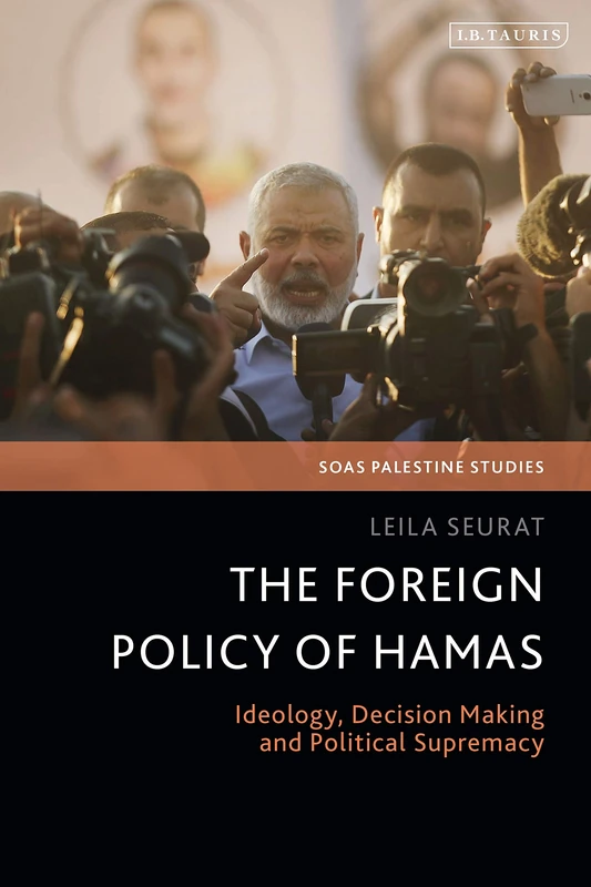 Foreign Policy of Hamas, The: Ideology, Decision Making and Political Supremacy (SOAS Palestine Studies)