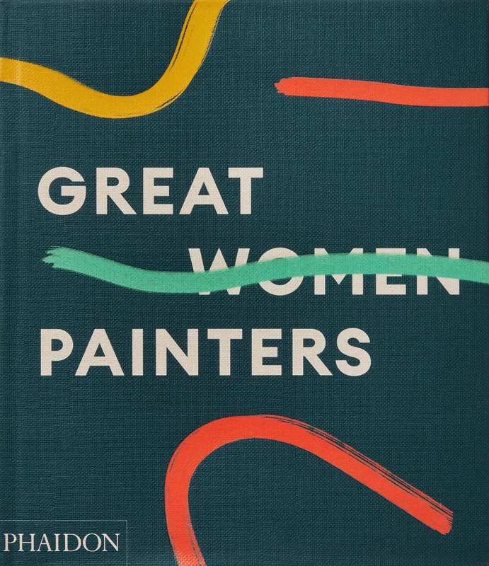 Phaidon Press Great Women Painters - Art History Survey Book