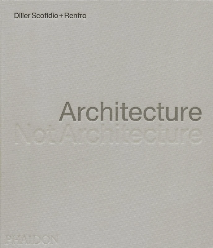 Architecture, Not Architecture: Diller Scofidio + Renfro