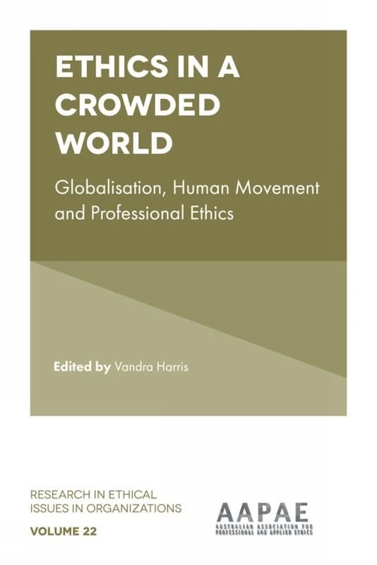 Ethics in a Crowded World: Globalisation, Human Movement and Professional Ethics: 22 (Research in Ethical Issues in Organizations, 22)