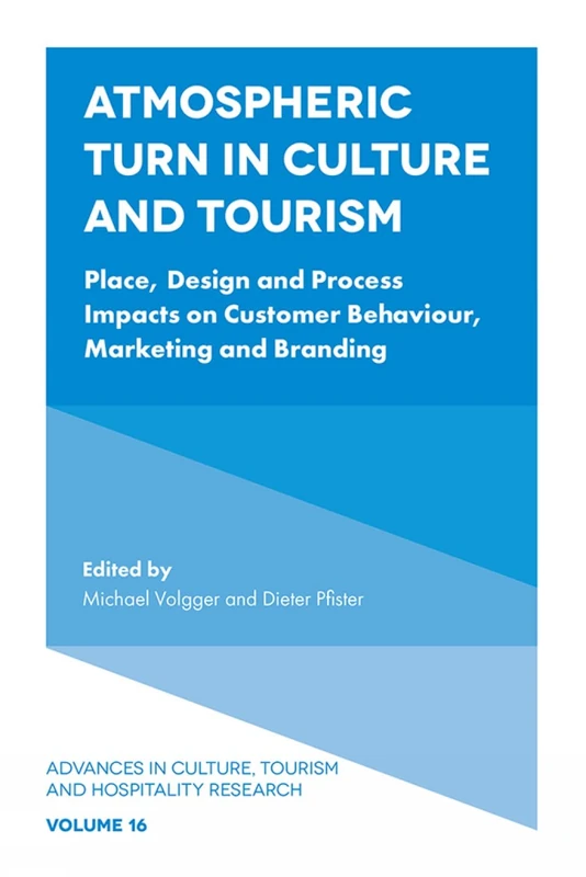 Atmospheric Turn in Culture and Tourism: Place, Design and Process Impacts on Customer Behaviour, Marketing and Branding: 16 (Advances in Culture, Tourism and Hospitality Research, 16)