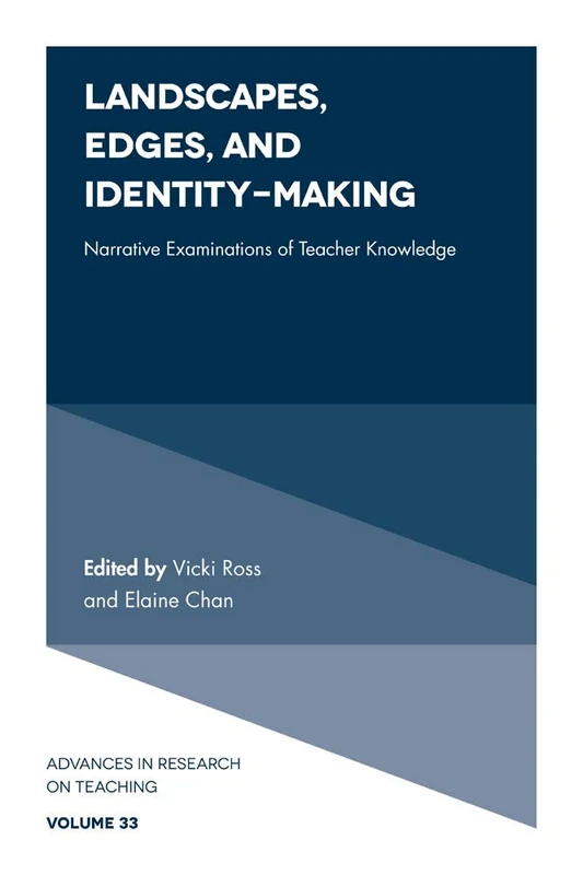 Landscapes, Edges, and Identity-Making: Narrative Examinations of Teacher Knowledge: 33 (Advances in Research on Teaching, 33)