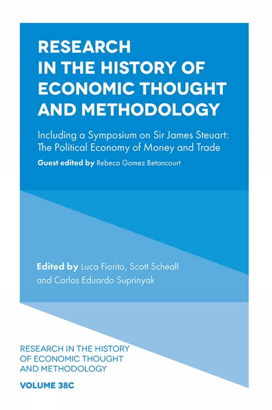 Research in the History of Economic Thought and Methodology: Including a Symposium on Sir James Steuart: The Political Economy of Money and Trade: 38, Part C