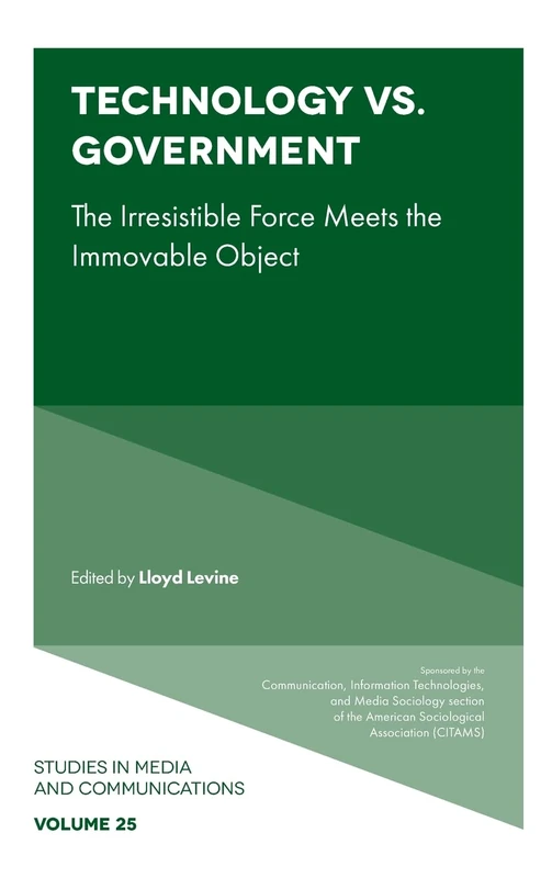 Technology vs. Government: The Irresistible Force Meets the Immovable Object: 25 (Studies in Media and Communications, 25) - Image 1