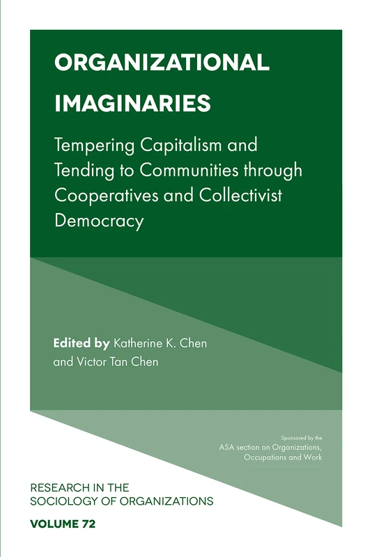 Organizational Imaginaries: Tempering Capitalism and Tending to Communities through Cooperatives and Collectivist Democracy: 72 (Research in the Sociology of Organizations, 72)
