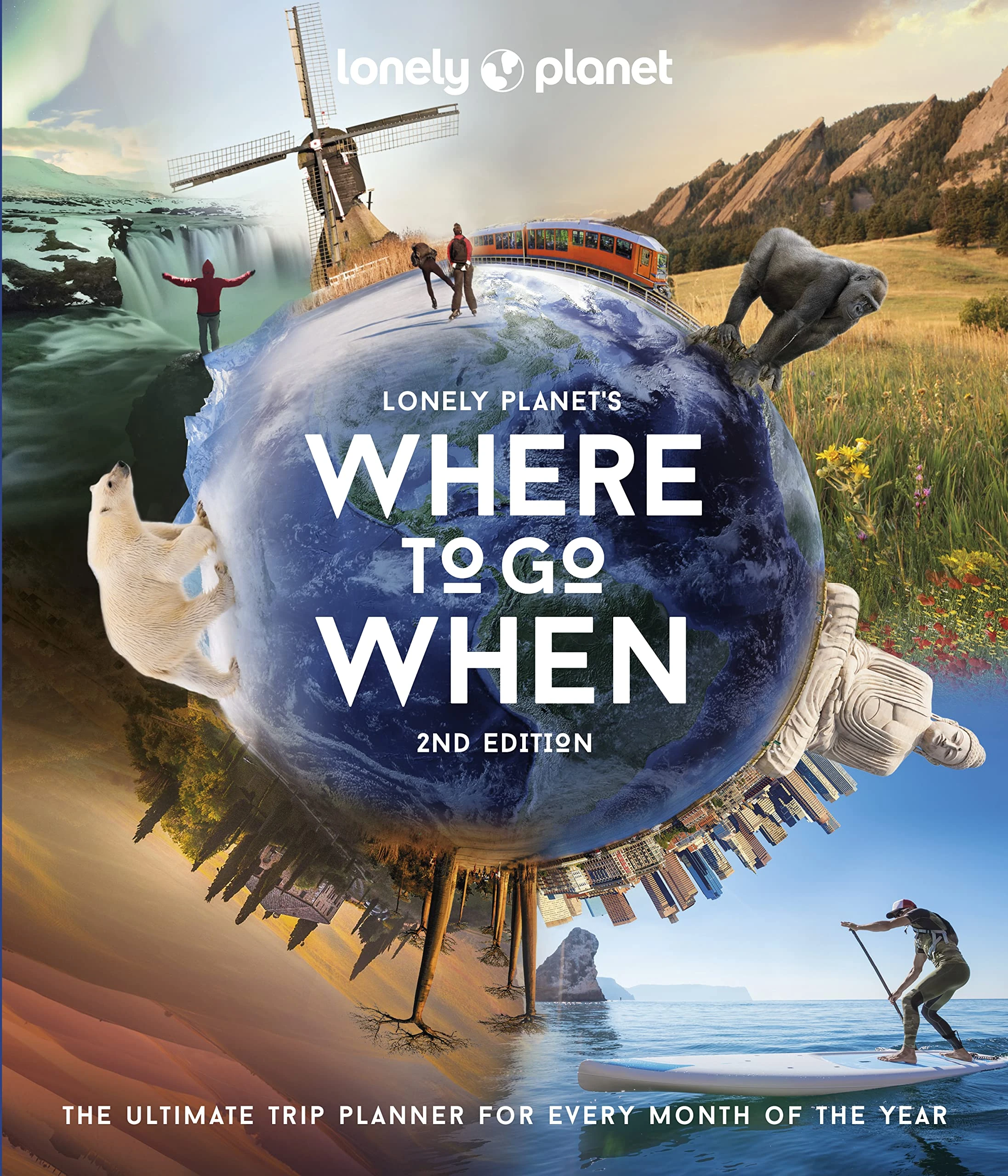 Lonely Planet's Where to Go When: The Ultimate Month-by-Month Travel Planner with 300+ Destinations: 2