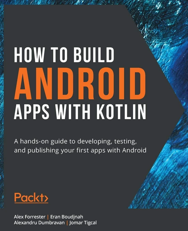 How to Build Android Apps with Kotlin: A hands-on guide to developing, testing, and publishing your first apps with Android