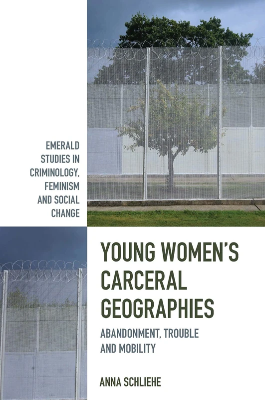 Young Women’s Carceral Geographies: Abandonment, Trouble and Mobility (Emerald Studies in Criminology, Feminism and Social Change) - Image 1