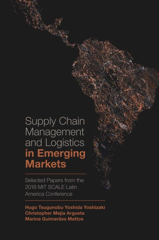 Supply Chain Management and Logistics in Emerging Markets: Selected Papers from the 2018 MIT SCALE Latin America Conference
