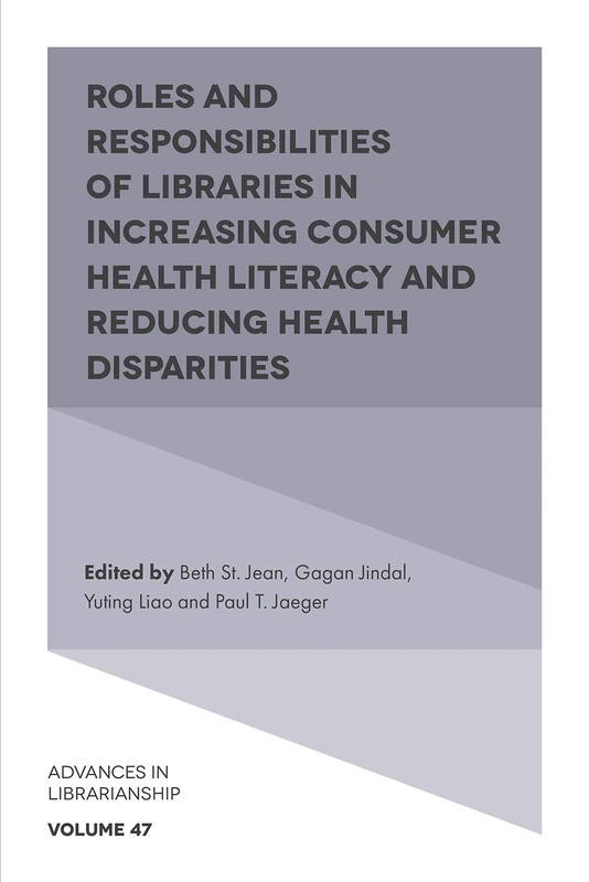Roles and Responsibilities of Libraries in Increasing Consumer Health Literacy and Reducing Health Disparities: 47 (Advances in Librarianship, 47)