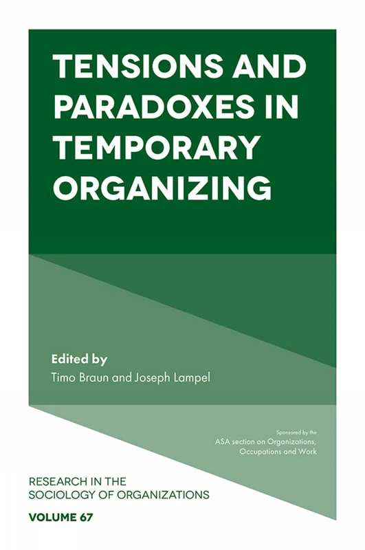 Tensions and paradoxes in temporary organizing: 67 (Research in the Sociology of Organizations, 67)