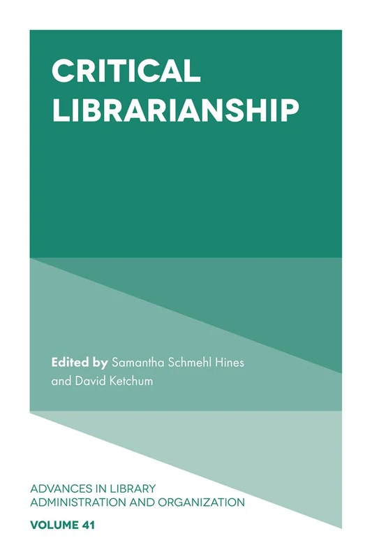 Critical Librarianship: 41 (Advances in Library Administration and Organization, 41)