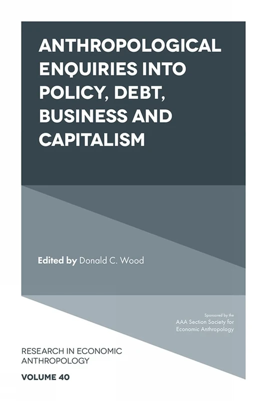 Anthropological Enquiries Into Policy, Debt, Business And Capitalism: 40 (Research in Economic Anthropology, 40)