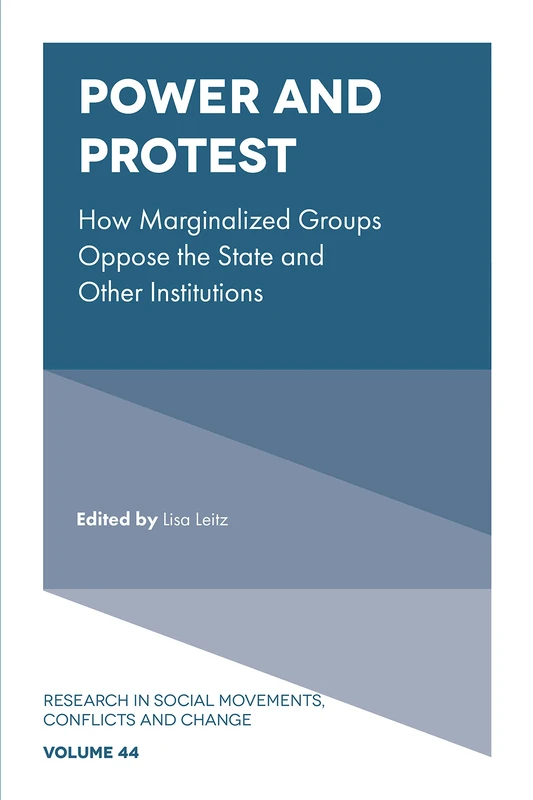 Power and Protest: How Marginalized Groups Oppose the State and Other Institutions: 44 (Research in Social Movements, Conflicts and Change, 44)
