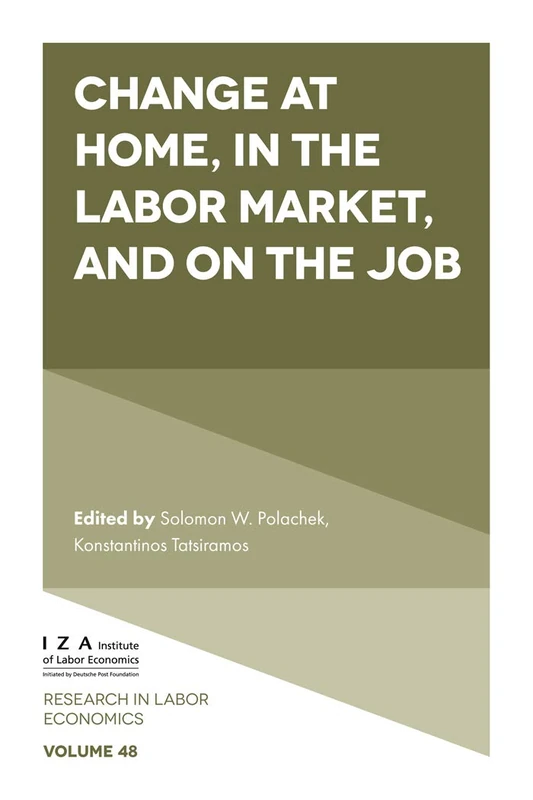 Change at Home, in the Labor Market, and on the Job: 48 (Research in Labor Economics, 48)