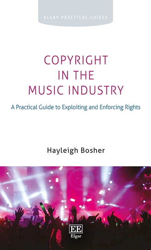 Copyright in the Music Industry: A Practical Guide to Exploiting and Enforcing Rights (Elgar Practical Guides)