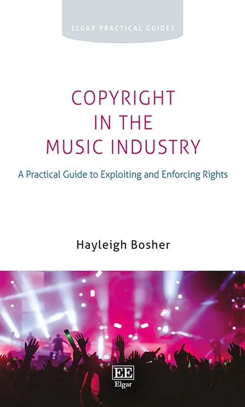 Copyright in the Music Industry: A Practical Guide to Exploiting and Enforcing Rights (Elgar Practical Guides)