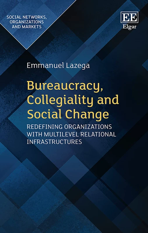 Bureaucracy, Collegiality and Social Change: Redefining Organizations with Multilevel Relational Infrastructures (Social Networks, Organizations and Markets series) - Image 1