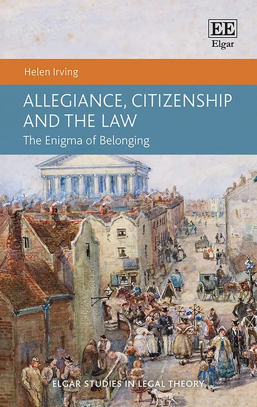 Allegiance, Citizenship and the Law: The Enigma of Belonging (Elgar Studies in Legal Theory)