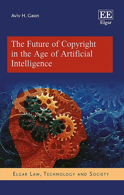 The Future of Copyright in the Age of Artificial Intelligence (Elgar Law, Technology and Society series)