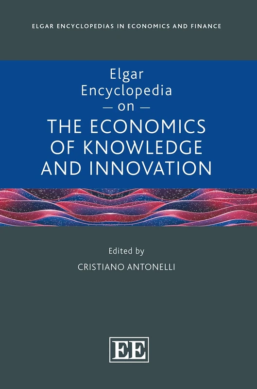 Elgar Encyclopedia on the Economics of Knowledge and Innovation (Elgar Encyclopedias in Economics and Finance series)