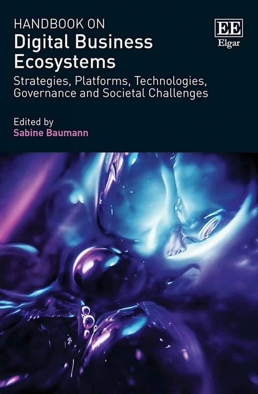 Handbook on Digital Business Ecosystems: Strategies, Platforms, Technologies, Governance and Societal Challenges (Research Handbooks in Business and Management series)
