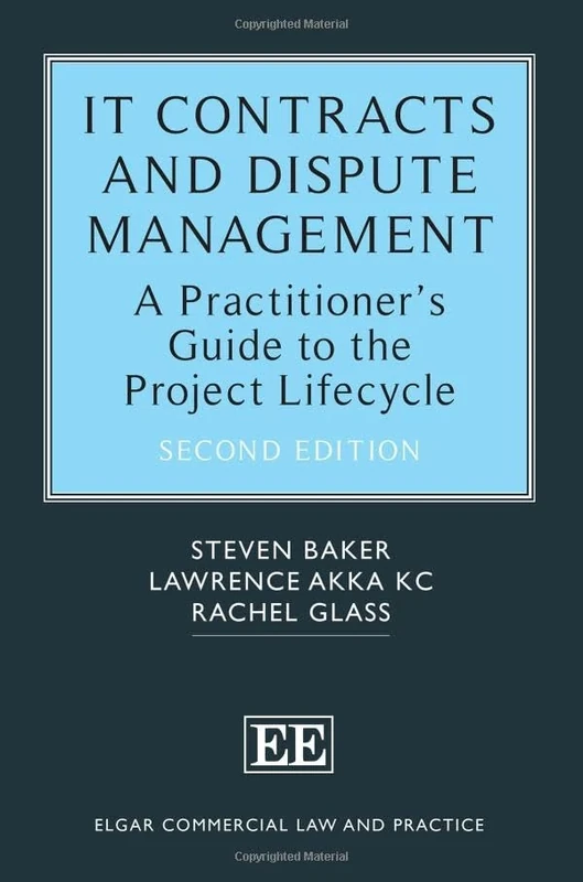 IT Contracts and Dispute Management: A Practitioner’s Guide to the Project Lifecycle: Second Edition (Elgar Commercial Law and Practice series)