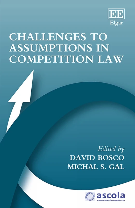 Challenges to Assumptions in Competition Law (ASCOLA Competition Law series)