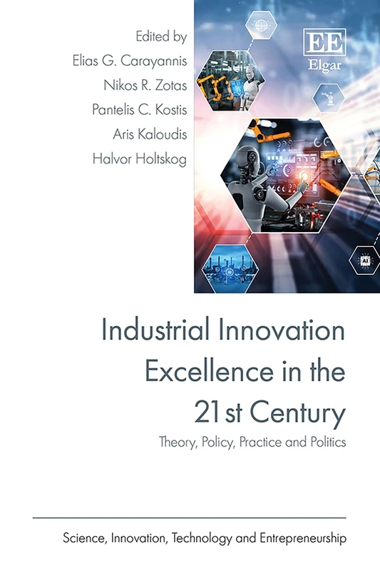 Industrial Innovation Excellence in the 21st Century: Theory, Policy, Practice and Politics (Science, Innovation, Technology and Entrepreneurship series)